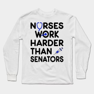 Nurse Gift. Nurses Work Harder Than Senators Long Sleeve T-Shirt